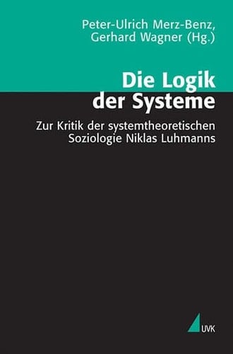 Die Logik der Systeme zur Kritik der systemtheoretischen Soziologie Niklas Luhmanns