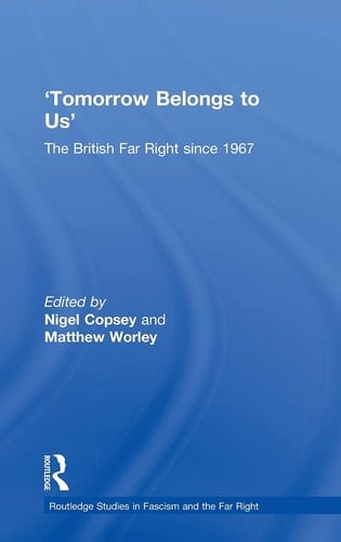 Tomorrow Belongs to Us The British Far Right Since 1967
