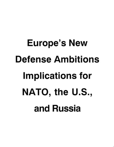 Europe's New Defense Ambitions Implications for NATO, the U. S. and Russia.