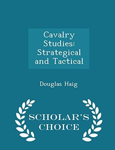 Cavalry Studies Strategical and Tactical - Scholar's Choice Edition