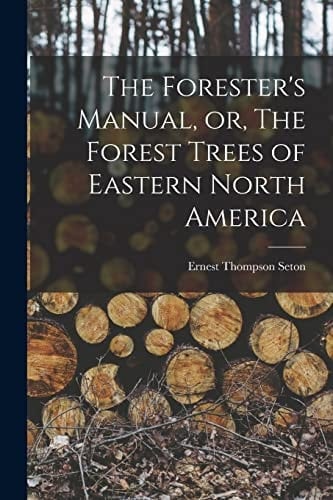 The Forester's Manual, Or, The Forest Trees of Eastern North America [microform]