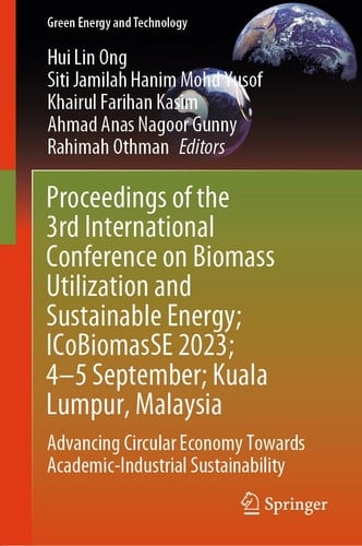 Proceedings of the 3rd International Conference on Biomass Utilization and Sustainable Energy; ICoBiomasSE 2023; 4–5 September; Kuala Lumpur, Malaysia Advancing Circular Economy Towards Academic-Industrial Sustainability