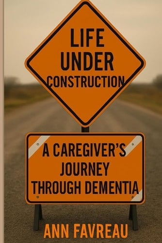 Life Under Construction: A Caregiver's Journey Through Dementia
