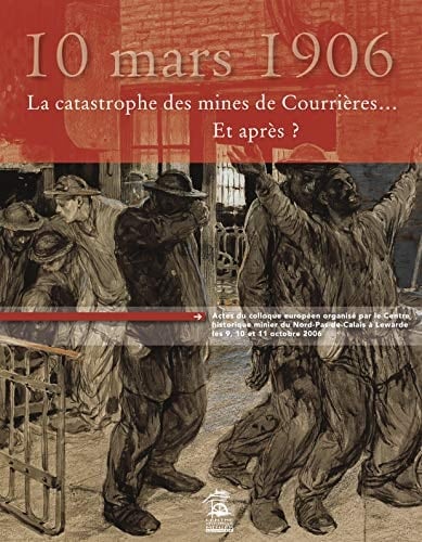 10 mars 1906, la catastrophe des mines de Courrières… Et après? (French Edition)