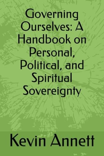 Governing Ourselves: A Handbook on Personal, Political, and Spiritual Sovereignty