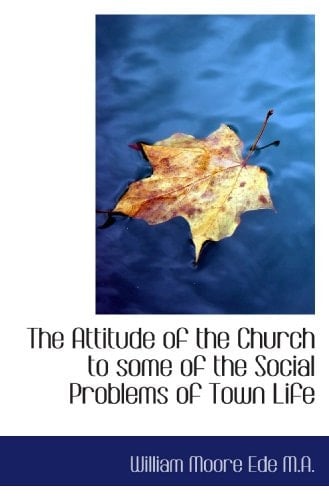 The Attitude of the Church to some of the Social Problems of Town Life