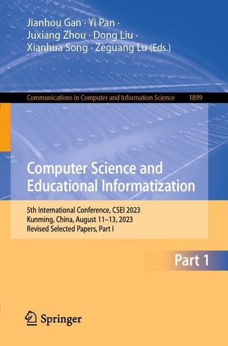 Computer Science and Educational Informatization 5th International Conference, CSEI 2023, Kunming, China, August 11–13, 2023, Revised Selected Papers, Part I