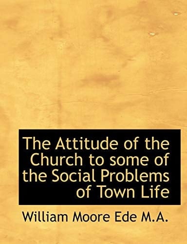 The Attitude of the Church to Some of the Social Problems of Town Life
