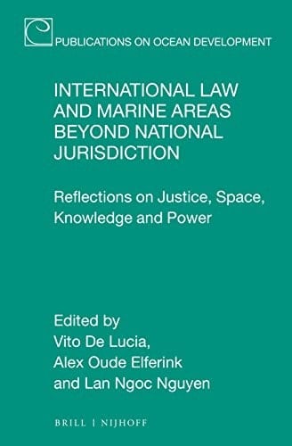International Law and Marine Areas Beyond National Jurisdiction Reflections on Justice, Space, Knowledge and Power