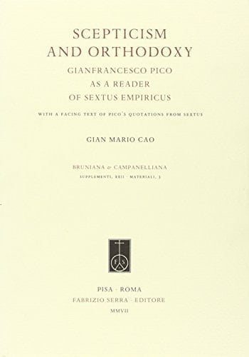 Scepticism and Orthodoxy. Gianfrancesco Pico as a Reader of Sextus Empiricus. Bruniana and Campanelliana, Supplementi XXII.