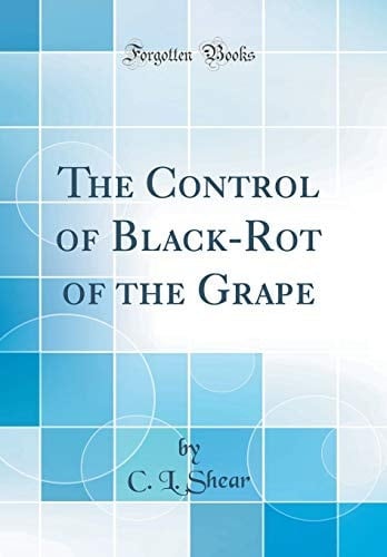 The Control of Black-Rot of the Grape (Classic Reprint)