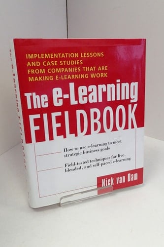 The E-learning Fieldbook Implementation Lessons and Case Studies from Companies that are Making E-learning Work