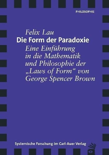 Die Form der Paradoxie eine Einführung in die Mathematik und Philosophie der "Laws of form" von George Spencer Brown