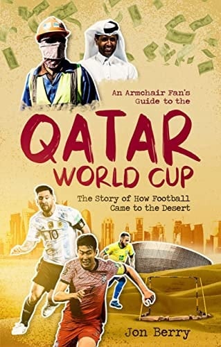 An Armchair Fan's Guide to the Qatar World Cup: The Story of How Football Came to the Desert