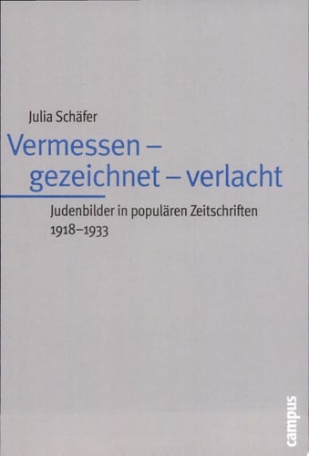 Vermessen, gezeichnet, verlacht Judenbilder in populären Zeitschriften 1918-1933