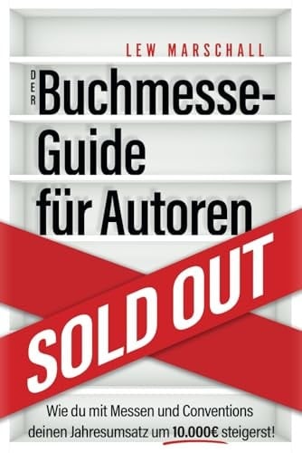 Der Buchmesse-Guide für Autoren: Wie du mit Messen und Conventions deinen Jahresumsatz um 10.000 Euro steigerst (German Edition)