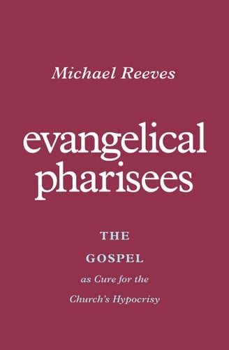 Evangelical Pharisees The Gospel as Cure for the Church's Hypocrisy