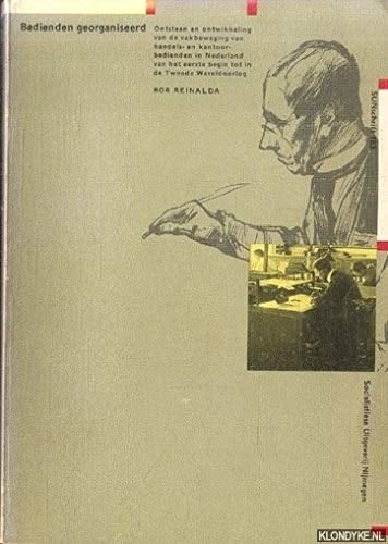 Bedienden georganiseerd: Ontstaan en ontwikkeling van de vakbeweging van handels- en kantoorbedienden in Nederland van het eerste begin tot in de Tweede Wereldoorlog (Sunschrift) (Dutch Edition)
