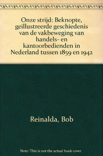 Onze strijd beknopte, geïllustreerde geschiedenis van de vakbeweging van handels- en kantoorbedienden in Nederland tussen 1859 en 1942