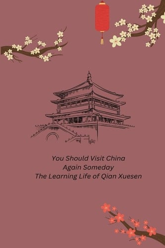You Should Visit China Again Someday The Learning Life of Qian Xuesen