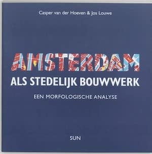 Amsterdam als stedelijk bouwwerk een morfologiese analyse
