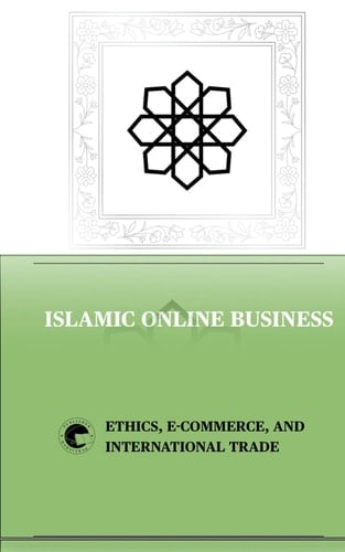 Islamic Online Business: Ethics, E-commerce, and International Trade
