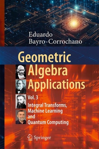 Geometric Algebra Applications Vol. III Integral Transforms, Machine Learning, and Quantum Computing