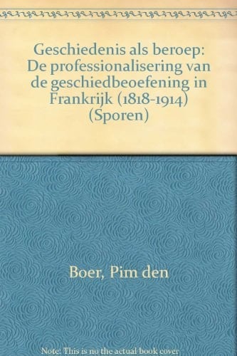 Geschiedenis als beroep de professionalisering van de geschiedbeoefening in Frankrijk (1818-1914)