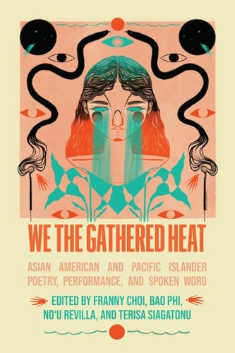 We the Gathered Heat Asian American and Pacific Islander Poetry, Performance, and Spoken Word