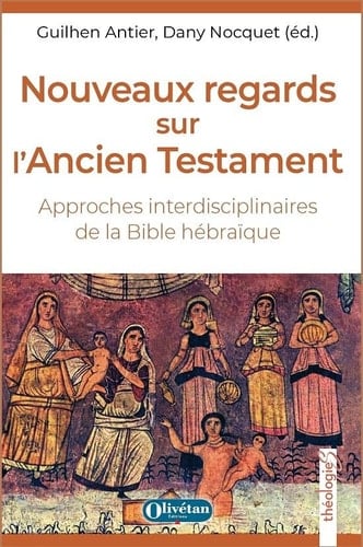 Nouveaux regards sur l'Ancien Testament approches interdisciplinaires de la Bible hébraïque