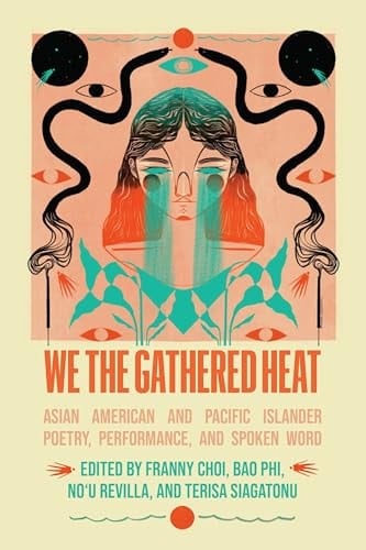 We the Gathered Heat Asian American and Pacific Islander Poetry, Performance, and Spoken Word