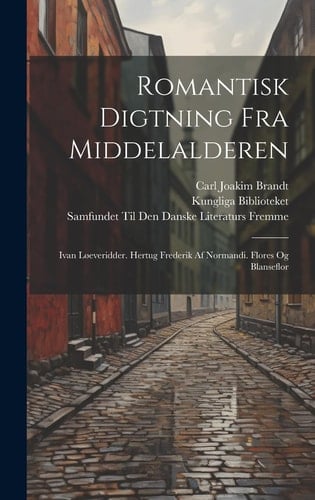 Romantisk Digtning Fra Middelalderen Ivan Løeveridder. Hertug Frederik Af Normandi. Flores Og Blanseflor
