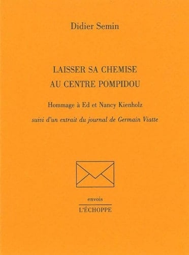 Laisser sa chemise au Centre Pompidou hommage à Ed et Nancy Kienholz : suivie d'un extrait du journal de Germain Viatte