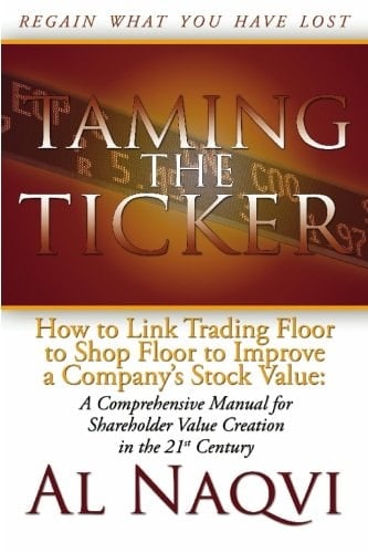Taming the Ticker How to Link Trading Floor to Shop Floor to Improve a Companyâs Stock Value: A Comprehensive Manual for Shareholder Value Creation in the 21st Century