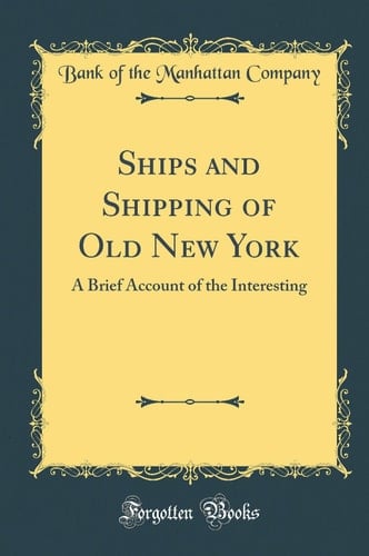 Ships and Shipping of Old New York A Brief Account of the Interesting (Classic Reprint)