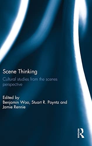 Scene Thinking Cultural Studies from the Scenes Perspective