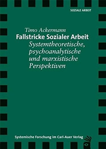Fallstricke sozialer Arbeit systemtheoretische, psychoanalytische und marxistische Perspektiven