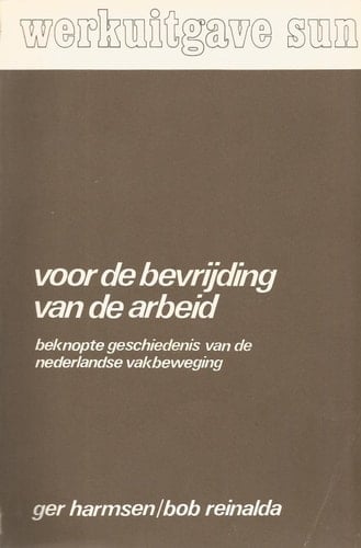 Voor de bevrijding van de arbeid: Beknopte geschiedenis van de Nederlandse vakbeweging (SUN-werkuitgave) (Dutch Edition)