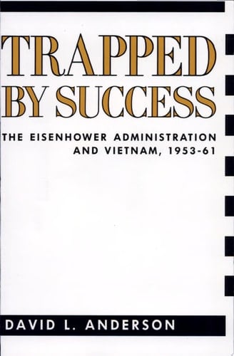 Trapped by Success The Eisenhower Administration and Vietnam, 1953-61