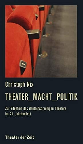 Theater--Macht--Politik zur Situation des deutschsprachigen Theaters im 21. Jahrhundert