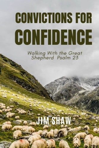 Convictions for Confidence: Walking with the Great Shepherd - Psalm 23