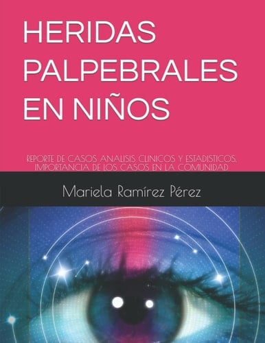 HERIDAS PALPEBRALES EN NIÑOS: REPORTE DE CASOS ANALISIS CLINICOS Y ESTADISTICOS, IMPORTANCIA DE LOS CASOS EN LA COMUNIDAD (Spanish Edition)