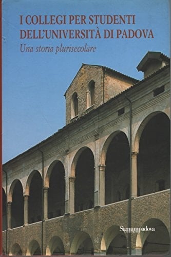 I collegi per studenti dell'Università di Padova una storia plurisecolare