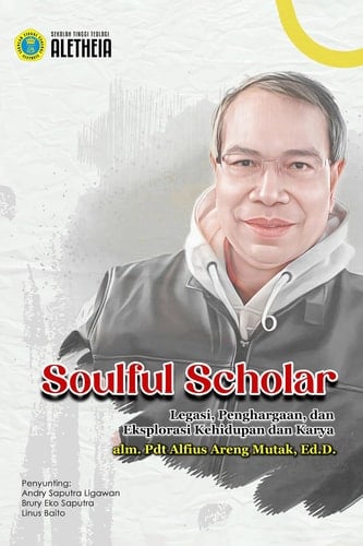 Soulful Scholar - Legasi, Penghargaan, dan Eksplorasi Kehidupan dan Karya alm. Pdt. Alfius Areng Mutak, Ed.D.