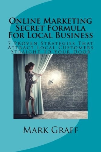 Online Marketing Secret Formula for Local Business 7 Proven Marketing Strategies That Attract Customers to Your Front Door