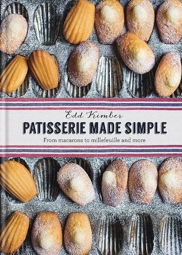 Patisserie Made Simple From Macarons to Millefeuille and More