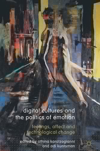 Digital Cultures and the Politics of Emotion Feelings, Affect and Technological Change