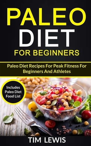 Paleo Diet For Beginners Paleo Diet Recipes For Peak Fitness For Beginners And Athletes (Includes Paleo Diet Food List)
