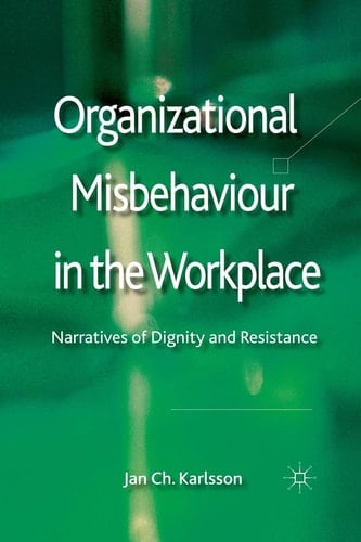 Organizational Misbehaviour in the Workplace Narratives of Dignity and Resistance