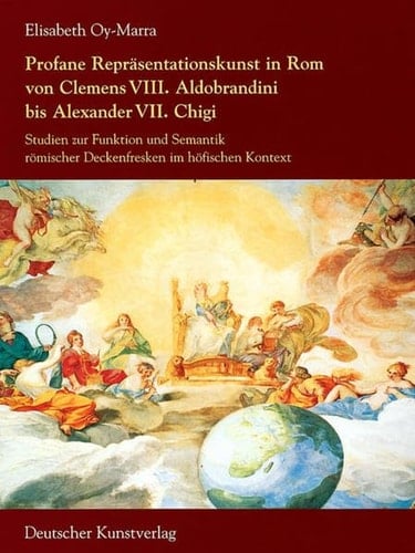 Profane Repräsentationskunst in Rom von Clemens VIII. Aldobrandini bis Alexander VII. Chigi: Studien zur Funktion und Semantik römischer Deckenfresken ... 4. Folge, 5) (German Edition)